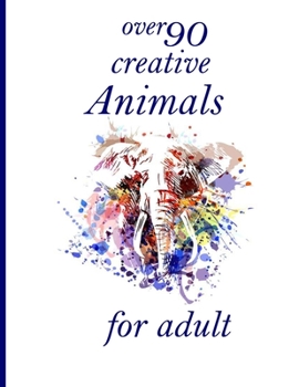 over 90 creative Animals for adult: Adult Coloring Book with Designs Animals, Mandalas, Flowers Portraits and Stress Relieving