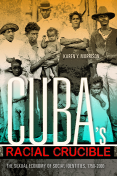 Cuba's Racial Crucible: The Sexual Economy of Social Identities, 1750–2000