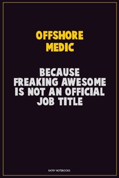 Offshore Medic, Because Freaking Awesome Is Not An Official Job Title: Career Motivational Quotes 6x9 120 Pages Blank Lined Notebook Journal