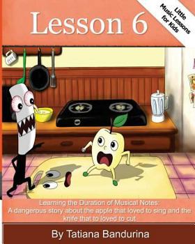 Paperback Little Music Lessons for Kids: Lesson 6: : Learning the Duration of Musical Notes: A dangerous story about the apple that loved to sing and the knife Book