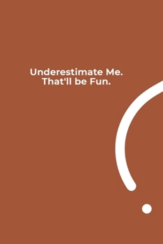 Underestimate Me. That'll be Fun.: funny notebook and journal Wide Ruled 6x9 120 Pages.