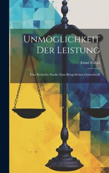 Unmöglichkeit Der Leistung: Eine Kritische Studie Zum Bürgerlichen Gesetzbuch