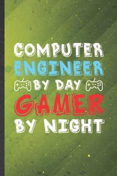 Computer Engineer by Day Gamer by Night: Computer Engineer Blank Lined Notebook Write Record. Practical Dad Mom Anniversary Gift, Fashionable Funny Creative Writing Logbook, Vintage Retro 6X9 110 Page