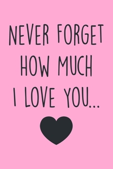 Never Forget How Much I Love You: Writing Journal With Lined Pages, Perfect For Work Or Home, Best Gift For Fiance Husband Or Wife.