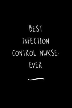 Paperback Best Infection Control Nurse. Ever: Funny Office Notebook/Journal For Women/Men/Coworkers/Boss/Business Woman/Funny office work desk humor/ Stress Rel Book