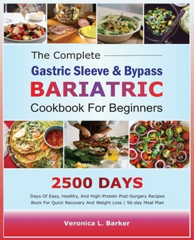 Paperback The Complete Gastric Sleeve And Bypass Bariatric Cookbook For Beginners: 2500 Days Of Easy, Healthy, and High-Protein Post-Surgery Recipes Book For Qu Book