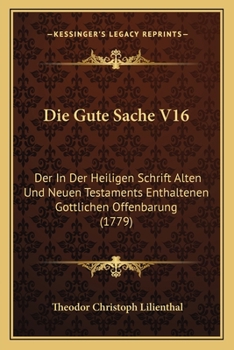 Die Gute Sache V16: Der In Der Heiligen Schrift Alten Und Neuen Testaments Enthaltenen Gottlichen Offenbarung (1779)
