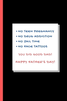 Paperback No Teen Pregnancy, No Drug Addiction, No Jail Time, No Face Tattoos: Notebook, Funny Father's Day Gift for a Great Dad (Great Alternative to a Card) Book