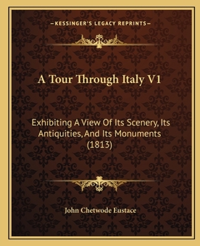 Paperback A Tour Through Italy V1: Exhibiting A View Of Its Scenery, Its Antiquities, And Its Monuments (1813) Book