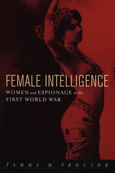 Hardcover Female Intelligence: Women and Espionage in the First World War Book