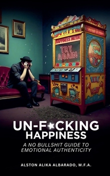 Paperback Un-f*cking Happiness: A No Bullshit Guide to Emotional Authenticity Book