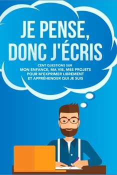 Paperback Je pense, donc j'écris: Cent questions sur mon enfance, ma vie, mes projets, pour m'exprimer librement et appréhender qui je suis [French] Book