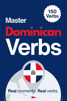 Paperback Master Dominican Verbs: Learn 150 Essential Verbs Through Real Dominican Moments Book