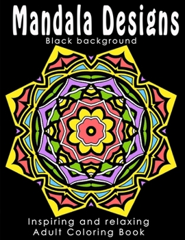 Paperback Mandala Designs - Black Background Edition: Inspiring Adult Coloring Book, Ideal to Relieve Stress, Aid Relaxation and Soothe the Spirit Book