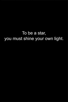 To be a star, you must shine your own light?: Journal or Notebook (6x9 inches) with 120 doted pages.