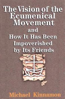 Paperback The Vision of the Ecumenical Movement and How It Has Been Impoverished by Its Friends Book