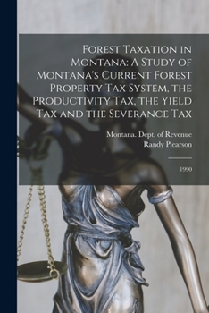 Paperback Forest Taxation in Montana: A Study of Montana's Current Forest Property Tax System, the Productivity Tax, the Yield Tax and the Severance Tax: 19 Book