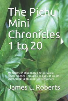 Paperback The Pichu Mini Chronicles 1 to 20: Memories of Missionary Life in Bolivia, South America Through The Eyes of an MK and Second Generation Lay Missionar Book