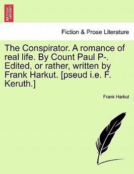 Paperback The Conspirator. a Romance of Real Life. by Count Paul P-. Edited, or Rather, Written by Frank Harkut. [Pseud i.e. F. Keruth.] Vol. II Book