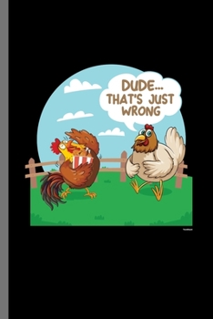 Paperback Dude that's just wrong: For Chicks Chicken Animal Lovers Cute Animal Composition Book Smiley Sayings Funny Vet Tech Veterinarian Animal Rescue Book