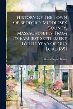 History of the Town of Bedford, Middlesex County, Massachusetts, From Its Earliest Settlement to the Year of Our Lord 1891 ... With a Genealogical Register of Old Families