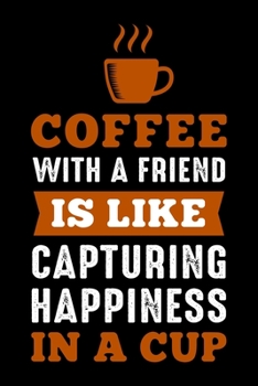 Coffee With A Friend Is Like Capturing Happiness In A Cup: Best notebook journal for multiple purpose like writing notes, plans and ideas. Best journal for women, men, girls and boys for daily usage