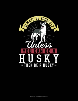 Paperback Always Be Yourself Unless You Can Be A Husky Then Be A Husky: Mi Zi Ge Paper Notebook Book