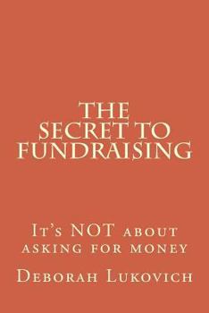 Paperback The Secret to Fundraising: It's NOT about asking for money Book