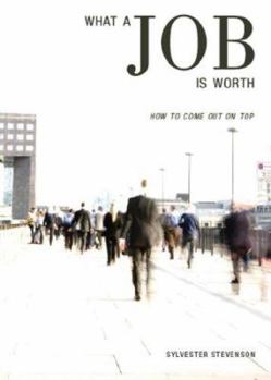 Paperback What a Job Is Worth: How to Come Out on Top Book