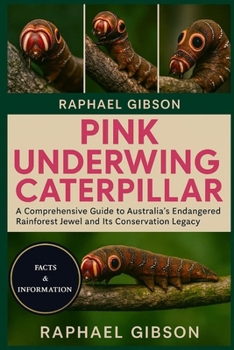 PINK UNDERWING CATERPILLAR: A Comprehensive Guide to Australia’s Endangered Rainforest Jewel and Its Conservation Legacy