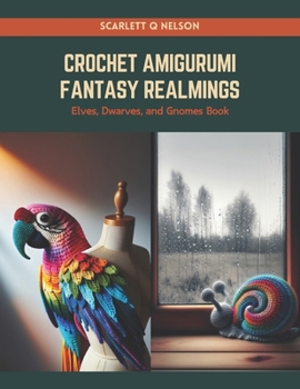 Crochet Amigurumi Fantasy Realmings: Elves, Dwarves, and Gnomes Book
