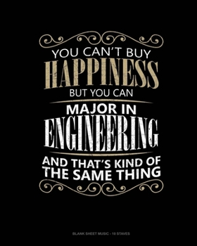 Paperback You Can't Buy Happiness But You Can Major In Engineering And That's Kind Of The Same Thing: Blank Sheet Music - 10 Staves Book