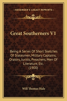 Paperback Great Southerners V1: Being A Series Of Short Sketches Of Statesmen, Military Captains, Orators, Jurists, Preachers, Men Of Literature, Etc. (1900) Book