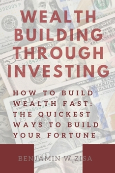 Paperback Wealth Building Through Investing: How To Build Wealth Fast: The Quickest Ways To Build Your Fortune Book