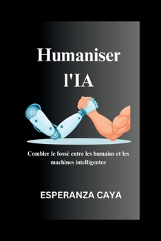 Humaniser l'IA: Combler le fossé entre les humains et les machines intelligentes