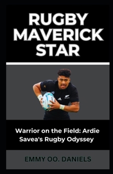 RUGBY MAVERICK STAR: “Warrior on the Field: Ardie Savea's Rugby Odyssey”