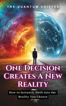 Paperback One Decision Creates a New Reality: How to Instantly Shift into the Reality You Choose Book
