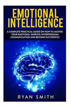 Paperback Emotional Intelligence: How to Master Your Emotions, Improve Interpersonal Communication and Develop Leadership Skills Book