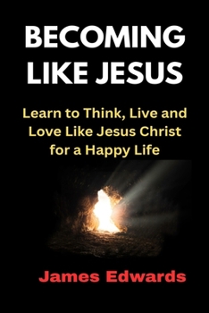 Paperback Becoming Like Jesus: Learn to Think, Live and Love Like Jesus Christ for a Happy Life Book