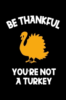 Be Thankful You're Not A Turkey: Notebook Journal Composition Blank Lined Diary Notepad 120 Pages Paperback Black Solid Turkey