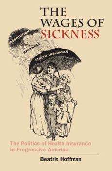 Hardcover Wages of Sickness: The Politics of Health Insurance in Progressive America Book