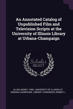 Paperback An Annotated Catalog of Unpublished Film and Television Scripts at the University of Illinois Library at Urbana-Champaign Book