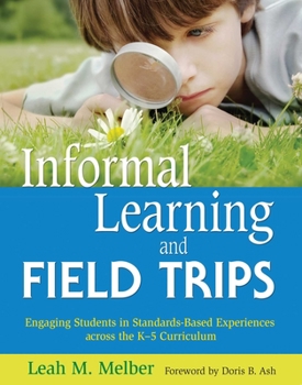 Paperback Informal Learning and Field Trips: Engaging Students in Standards-Based Experiences Across the K?5 Curriculum Book