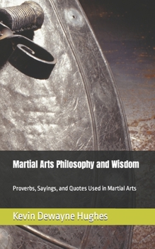 Paperback Martial Arts Philosophy and Wisdom: Proverbs, Sayings, and Quotes Used in Martial Arts Book