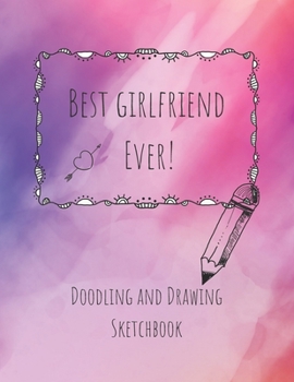 Paperback Best Girlfriend Ever! Doodling and Drawing Sketchbook: Blank Sketchbook Paper 8.5 x 11 inches for drawing, sketching and creative doodling Book