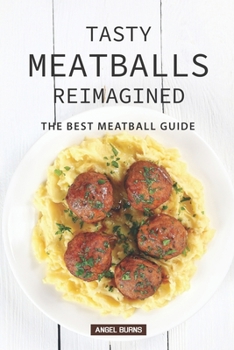 Paperback Tasty Meatballs Reimagined: The Best Meatball Guide Book