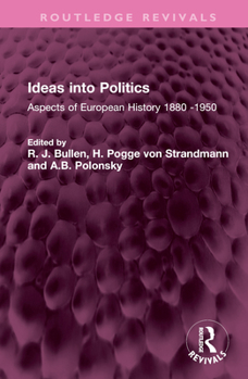 Ideas Into Politics: Aspects of European History 1880- 1950