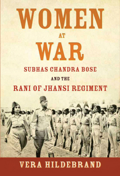 Women at War: Subhas Chandra Bose and the Rani of Jhansi Regiment