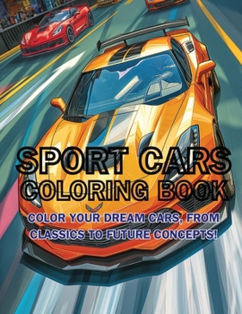 Sport Cars Coloring Book: Color Your Dream Cars, From Classics to Future Concepts! (Colorful Adventures)