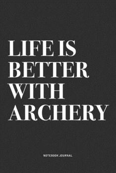 Paperback Life Is Better With Archery: A 6x9 Inch Notebook Diary Journal With A Bold Text Font Slogan On A Matte Cover and 120 Blank Lined Pages Makes A Grea Book